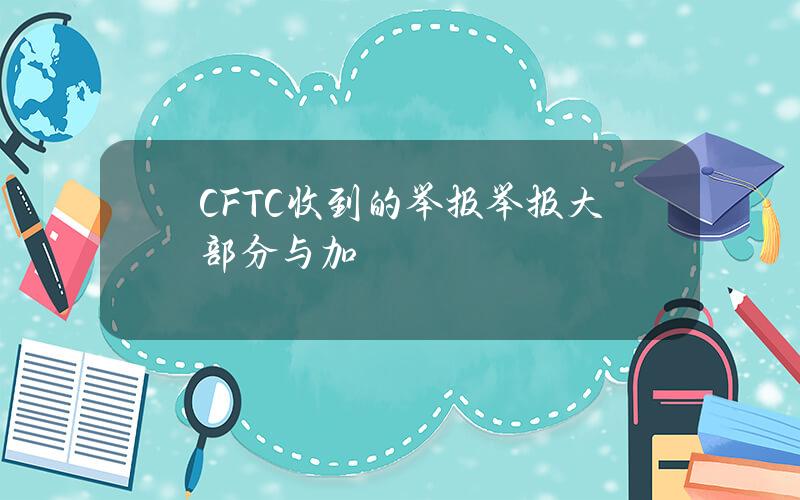 CFTC收到的举报举报大部分与加密货币有关